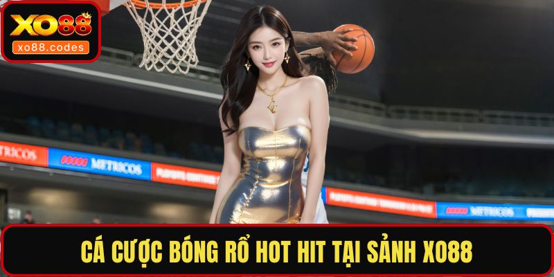 Cá cược bóng rổ hot hit tại sảnh XO88