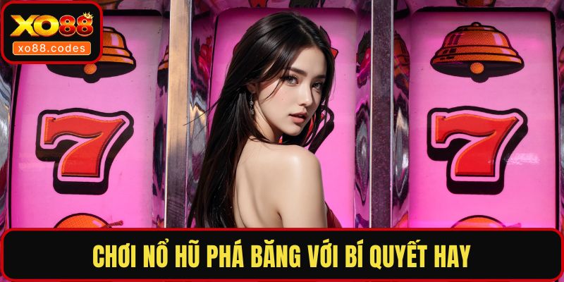 Chơi nổ hũ phá băng với bí quyết hay