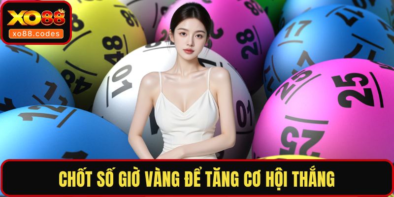 Chốt số giờ vàng để tăng cơ hội thắng