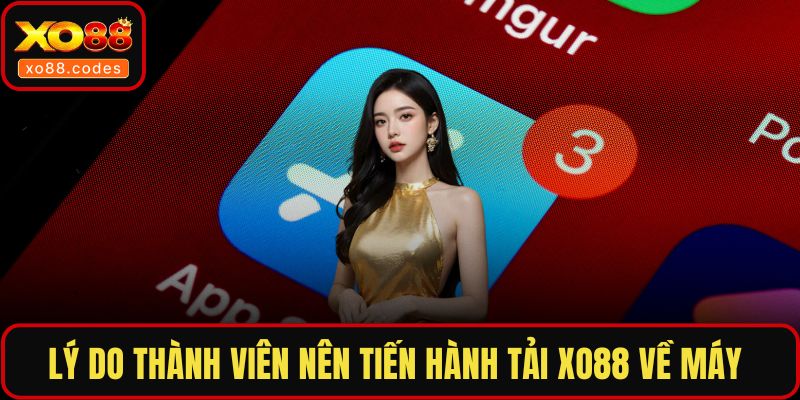 Lý do thành viên nên tiến hành tải XO88 về máy