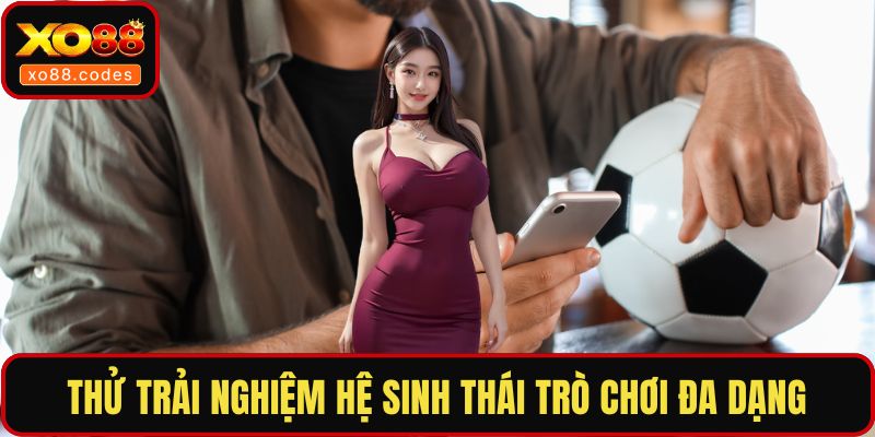 Thử trải nghiệm hệ sinh thái trò chơi đa dạng